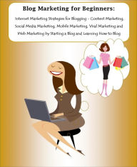 Title: Blog Marketing for Beginners: Internet Marketing Strategies for Blogging, Author: Marissa Harper