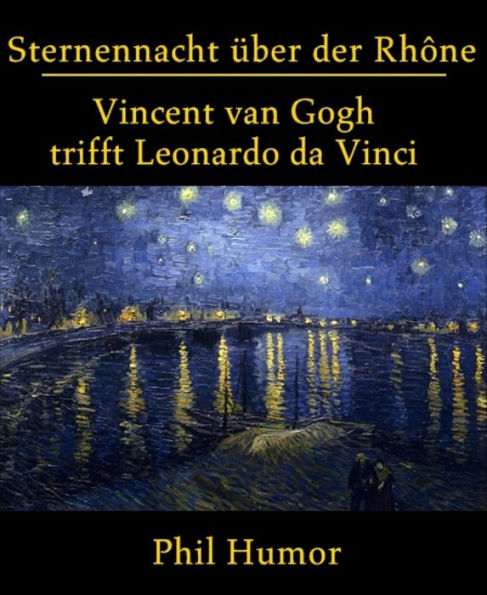 Sternennacht über der Rhône: Vincent van Gogh trifft Leonardo da Vinci