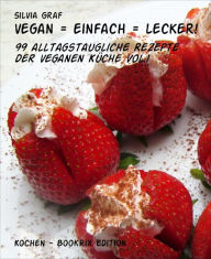 Title: vegan = einfach = lecker!: 99 alltagstaugliche Rezepte der veganen Küche Vol.1, Author: Silvia Graf