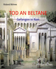 Title: TOD AN BELTANE: Gefangen in Rom, Author: Roland Böhme