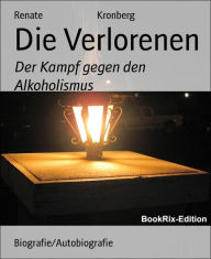 Title: Die Verlorenen: Der Kampf gegen den Alkoholismus, Author: Renate Kronberg