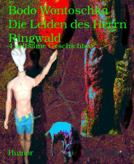Title: Die Leiden des Herrn Ringwald: 4 seltsame Geschichten, Author: Bodo Wontoschka