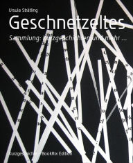 Title: Geschnetzeltes: Sammlung: Kurzgeschichten und mehr ..., Author: Ursula Strätling