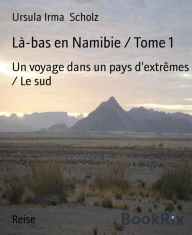 Title: Là-bas en Namibie / Tome 1: Un voyage dans un pays d'extrêmes / Le sud, Author: Ursula Irma Scholz