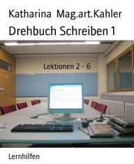 Title: Drehbuch Schreiben 1: Lektionen 2 - 6, Author: Katharina Mag.art.Kahler