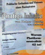 Title: Piratige Inhalte: Warum Plattformneutralität 42 ist!, Author: Holger Hennig