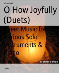 Title: O How Joyfully (Duets): Sheet Music for Various Solo Instruments & Piano, Author: Viktor Dick