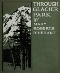 Title: Through Glacier Park, Author: Mary Roberts Rinehart