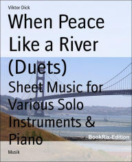 Title: When Peace Like a River (Duets): Sheet Music for Various Solo Instruments & Piano, Author: Viktor Dick
