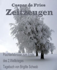 Title: Zeitzeugen: Fluchterlebnisse zum Ende des 2.Weltkrieges, Author: Caspar de Fries