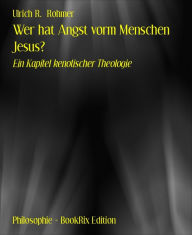 Title: Wer hat Angst vorm Menschen Jesus?: Ein Kapitel kenotischer Theologie, Author: Ulrich R. Rohmer