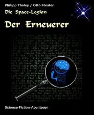 Title: Der Erneuerer: Zweite Geschichte des Space-Legion-Zyklus (Science-Fiction), Author: Philipp Tholey