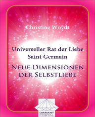 Title: Universeller Rat der Liebe - Saint Germain: Neue Dimensionen der Selbstliebe, Author: Christine Woydt