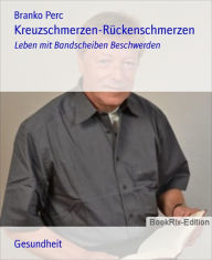 Title: Kreuzschmerzen-Rückenschmerzen: Leben mit Bandscheiben Beschwerden, Author: Branko Perc