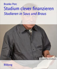 Title: Studium clever finanzieren: Studieren in Saus und Braus, Author: Branko Perc
