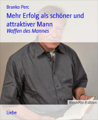 Title: Mehr Erfolg als schöner und attraktiver Mann: Waffen des Mannes, Author: Branko Perc