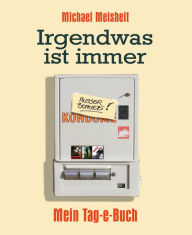 Title: Irgendwas ist immer - Mein Tag-e-Buch, Author: Michael Meisheit