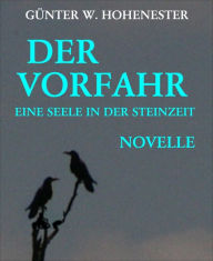 Title: Der Vorfahr: Eine Seele in der Steinzeit, Author: Günter W. Hohenester