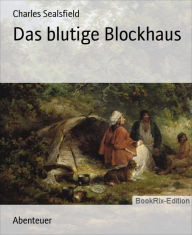 Title: Das blutige Blockhaus, Author: Charles Sealsfield