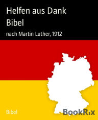Title: Bibel: nach Martin Luther, 1912, Author: Helfen aus Dank