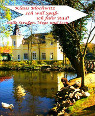 Title: Ich will Spaß - ich fahr Rad: Stille Straßen, Wege und Seen, Author: Klaus Blochwitz