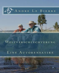 Title: Weltverschlechterung: Eine Autorensatire, Author: Andre Le Bierre