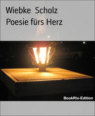 Title: Poesie fürs Herz: Gedichte, die das Herz schneller schlagen lassen, Author: Wiebke Scholz