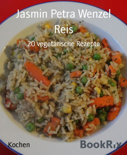 Reis: 20 vegetarische Rezepte