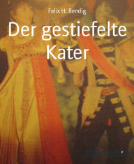 Title: Der gestiefelte Kater: Theaterspielen leicht gemacht - Ein Bühnenspiel mit eindeutigen Regieanweisungen, Author: Felix H. Bendig