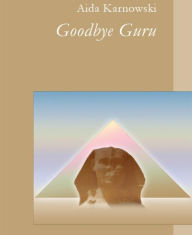 Title: Goodbye Guru: Aufstieg und Fall des schönen Münchner Gurus authentisch erzählt, Author: Aida Karnowski