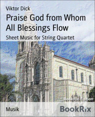 Title: Praise God from Whom All Blessings Flow: Sheet Music for String Quartet, Author: Viktor Dick