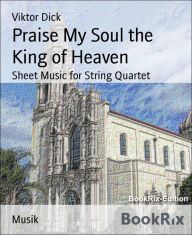 Title: Praise My Soul the King of Heaven: Sheet Music for String Quartet, Author: Viktor Dick