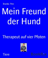 Title: Mein Freund der Hund: Therapeut auf vier Pfoten, Author: Branko Perc