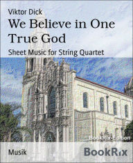 Title: We Believe in One True God: Sheet Music for String Quartet, Author: Viktor Dick