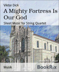 Title: A Mighty Fortress Is Our God: Sheet Music for String Quartet, Author: Viktor Dick