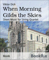 Title: When Morning Gilds the Skies: Sheet Music for String Quartet, Author: Viktor Dick