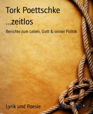 Title: ...zeitlos: Berichte zum Leben, Gott & seiner Politik, Author: Tork Poettschke