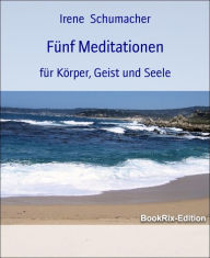 Title: Fünf Meditationen: für Körper, Geist und Seele, Author: Irene Schumacher