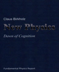 Title: New Physics: Dawn of Cognition, Author: Claus Birkholz