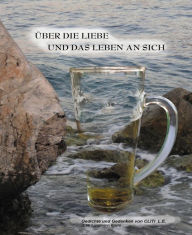 Title: Über die Liebe und das Leben an sich: Gedichte und Gedanken von Cliti L.E., Author: Cliti Langmann Erich