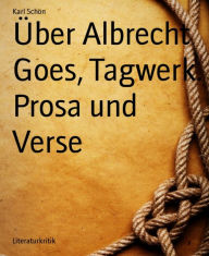 Title: Über Albrecht Goes, Tagwerk. Prosa und Verse, Author: Karl Schön