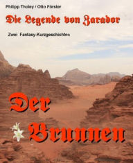 Title: Der Brunnen: Zwei Episoden aus der Legende von Zarador (Fantasy-Kurzgeschichten), Author: Philipp Tholey