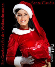 Title: Santa Claudia - Ein Geschenk für den Weihnachtsmann, Author: Phil Humor