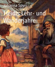 Title: Heidis Lehr- und Wanderjahre, Author: Johanna Spyri