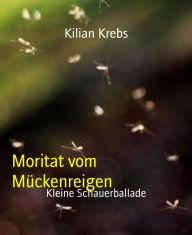 Title: Moritat vom Mückenreigen: Kleine Schauerballade, Author: Kilian Krebs