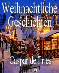 Title: Weihnachtliche Geschichten: Zeit zum Nachdenken, Author: Caspar de Fries