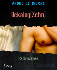 Title: Dekalog(Zehn): 10 Drabbles, Author: Andre Le Bierre