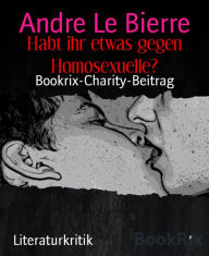 Title: Habt ihr etwas gegen Homosexuelle?: Bookrix-Charity-Beitrag, Author: Andre Le Bierre