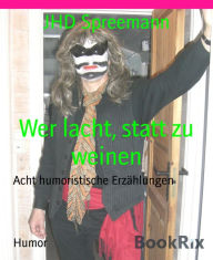 Title: Wer lacht, statt zu weinen: Acht humoristische Erzählungen, Author: JHD Spreemann