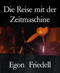 Title: Die Reise mit der Zeitmaschine, Author: Egon Friedell